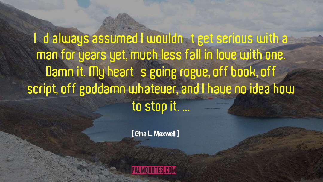 Gina L. Maxwell Quotes: I'd always assumed I wouldn't