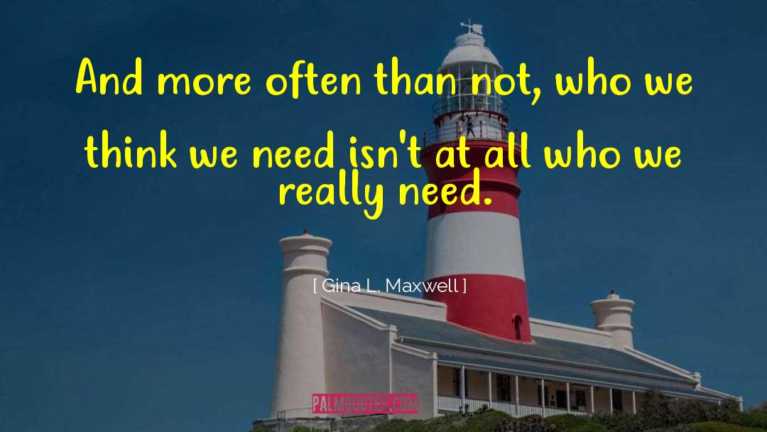 Gina L. Maxwell Quotes: And more often than not,