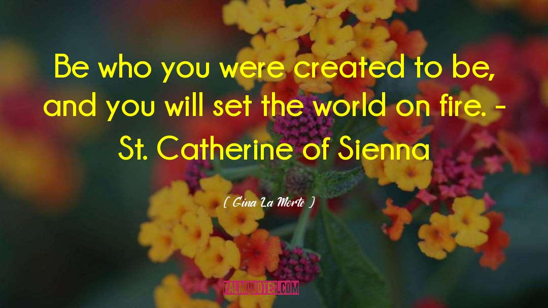 Gina La Morte Quotes: Be who you were created