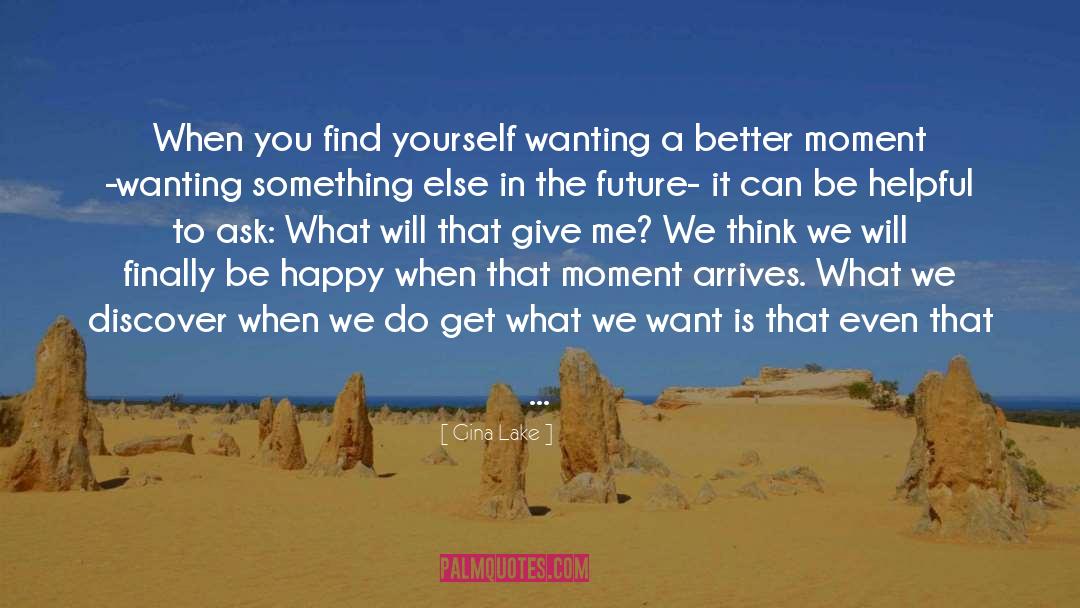 Gina Lake Quotes: When you find yourself wanting