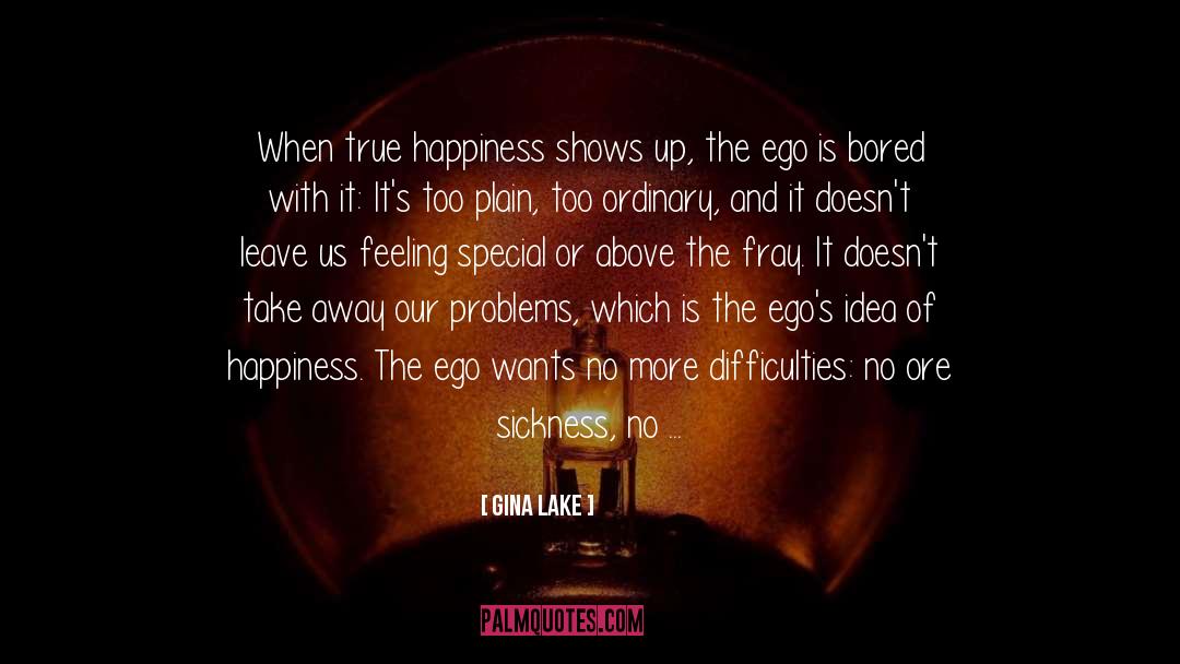 Gina Lake Quotes: When true happiness shows up,