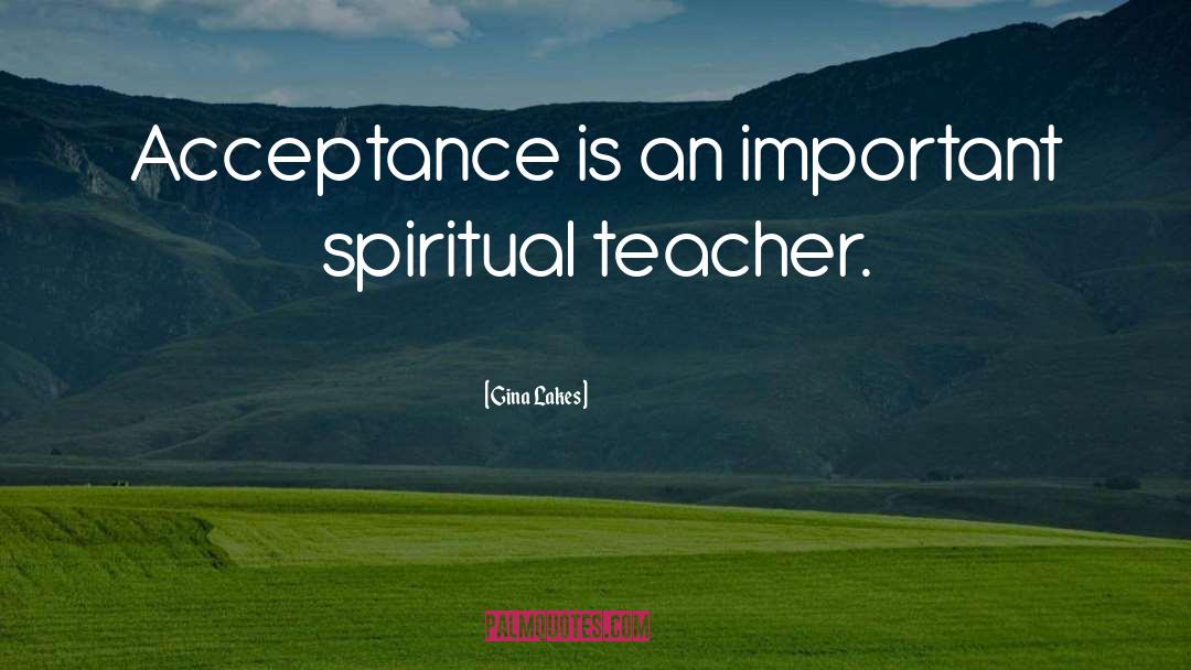 Gina Lakes Quotes: Acceptance is an important spiritual