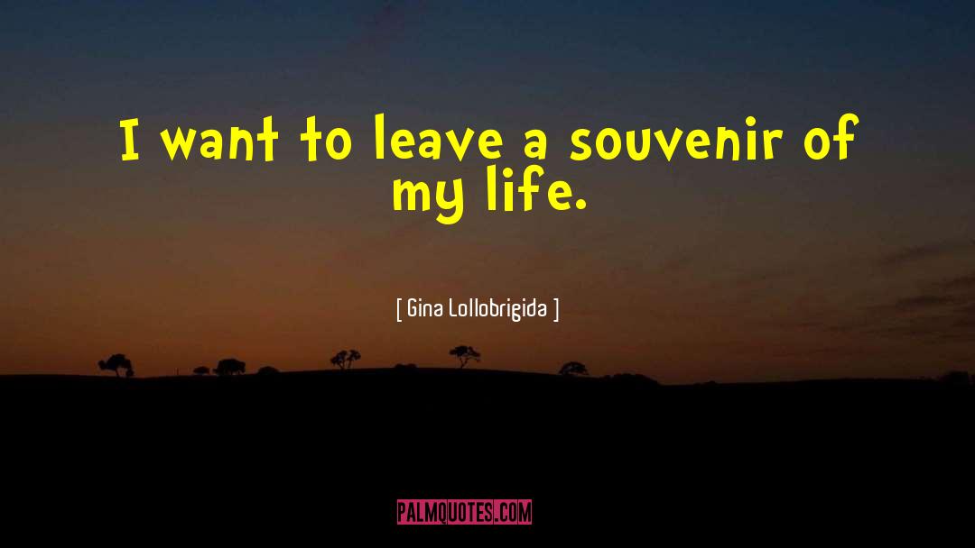 Gina Lollobrigida Quotes: I want to leave a