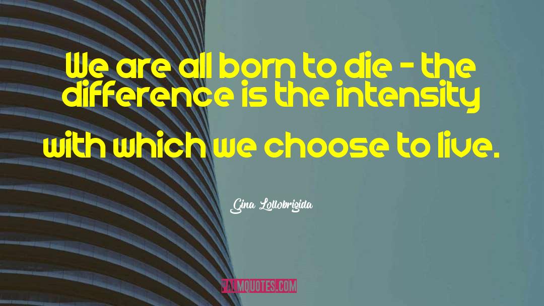 Gina Lollobrigida Quotes: We are all born to