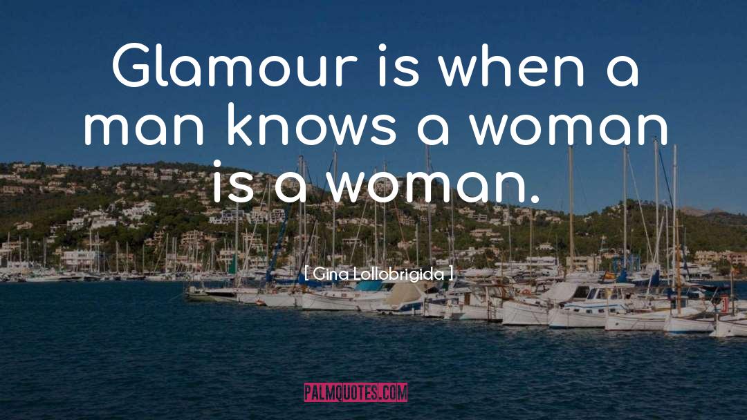 Gina Lollobrigida Quotes: Glamour is when a man