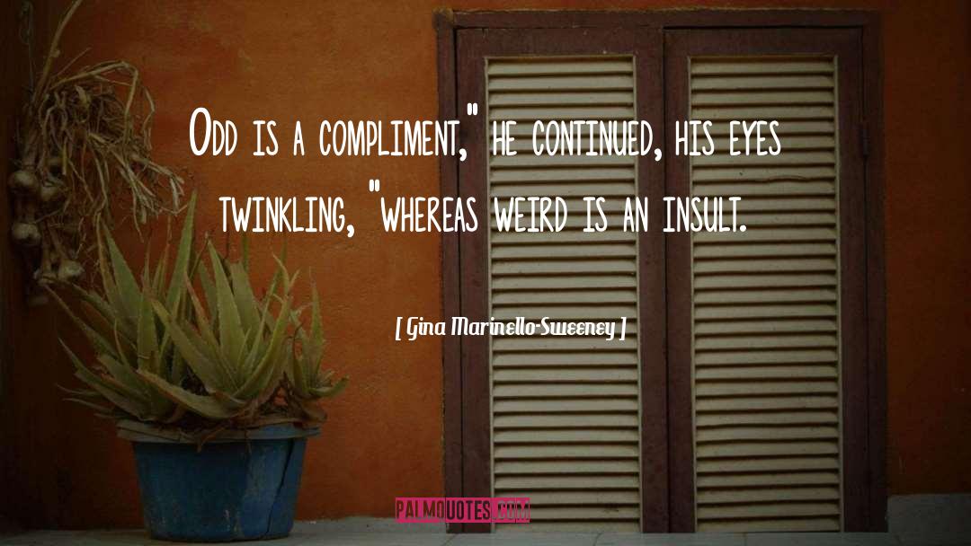 Gina Marinello-Sweeney Quotes: Odd is a compliment,