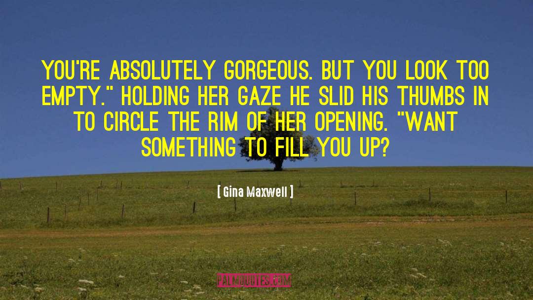 Gina Maxwell Quotes: You're absolutely gorgeous. But you