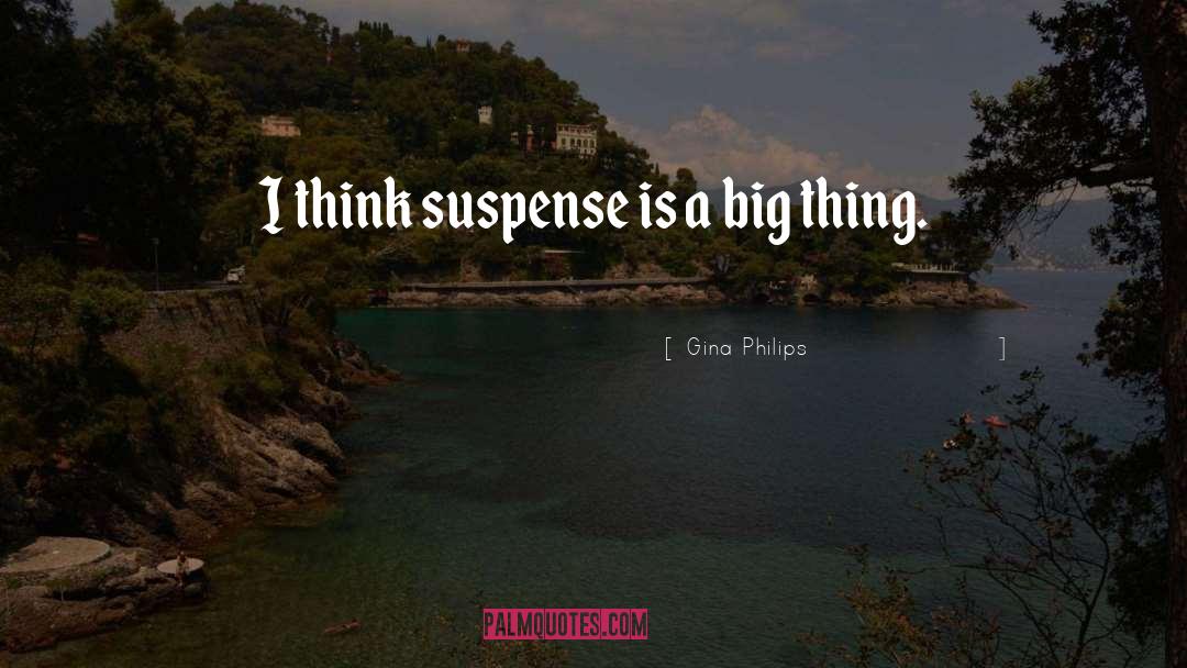 Gina Philips Quotes: I think suspense is a