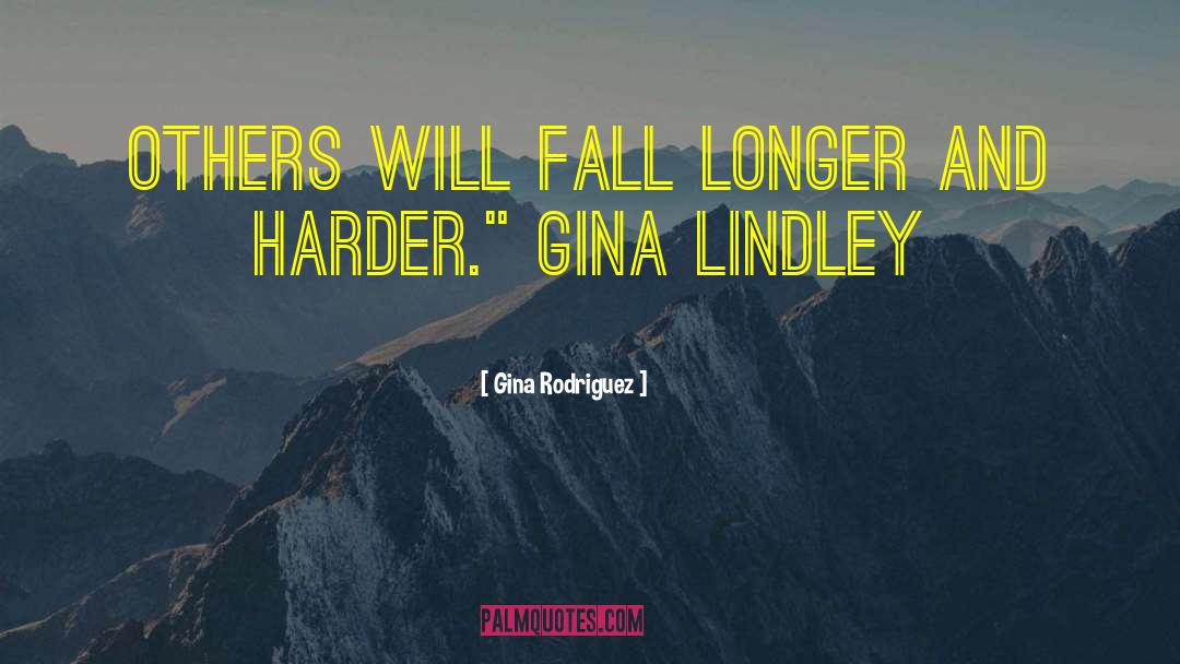 Gina Rodriguez Quotes: others will fall longer and