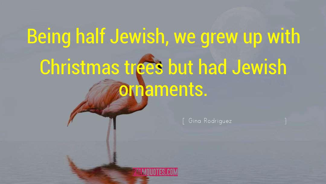 Gina Rodriguez Quotes: Being half Jewish, we grew