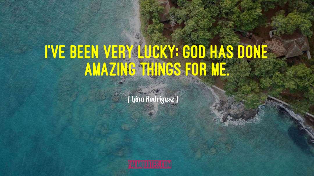 Gina Rodriguez Quotes: I've been very lucky; God