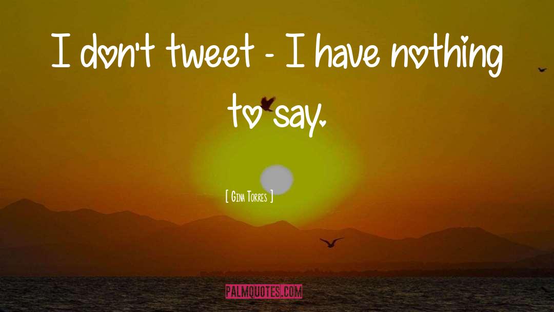 Gina Torres Quotes: I don't tweet - I