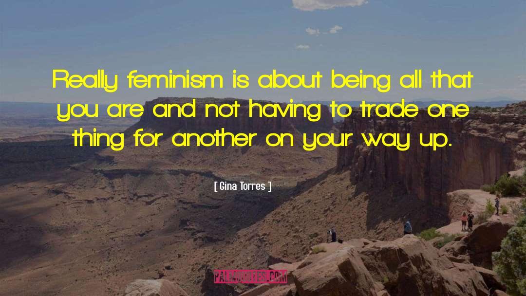 Gina Torres Quotes: Really feminism is about being