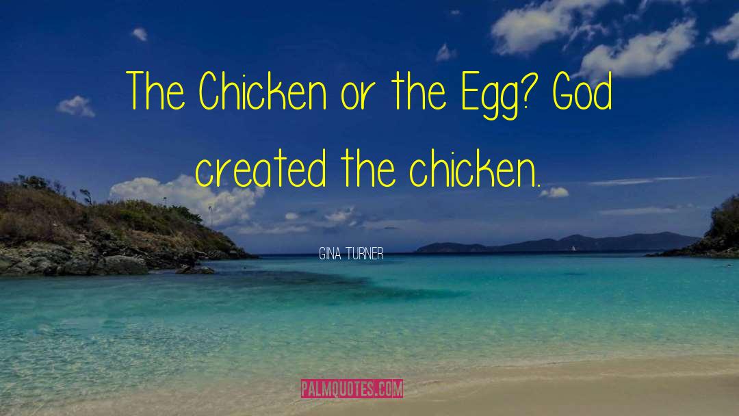 Gina Turner Quotes: The Chicken or the Egg?