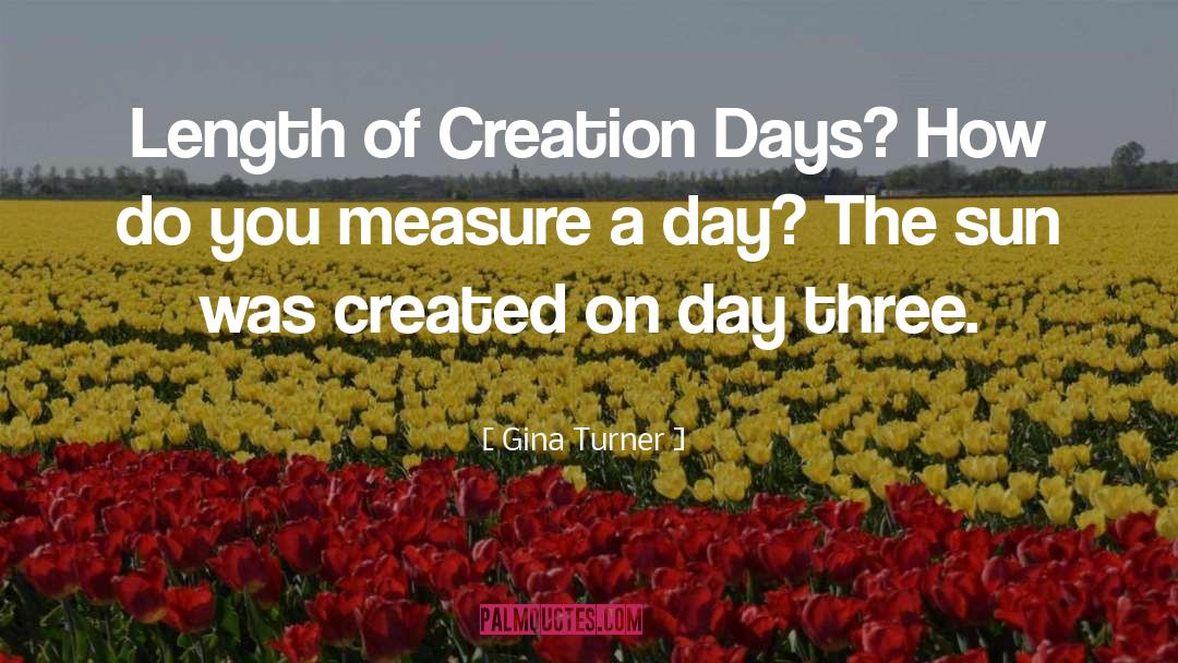 Gina Turner Quotes: Length of Creation Days? How