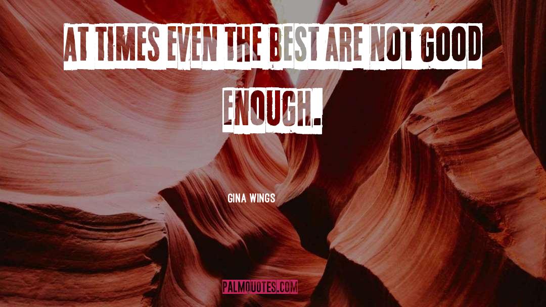 Gina Wings Quotes: At times even the best