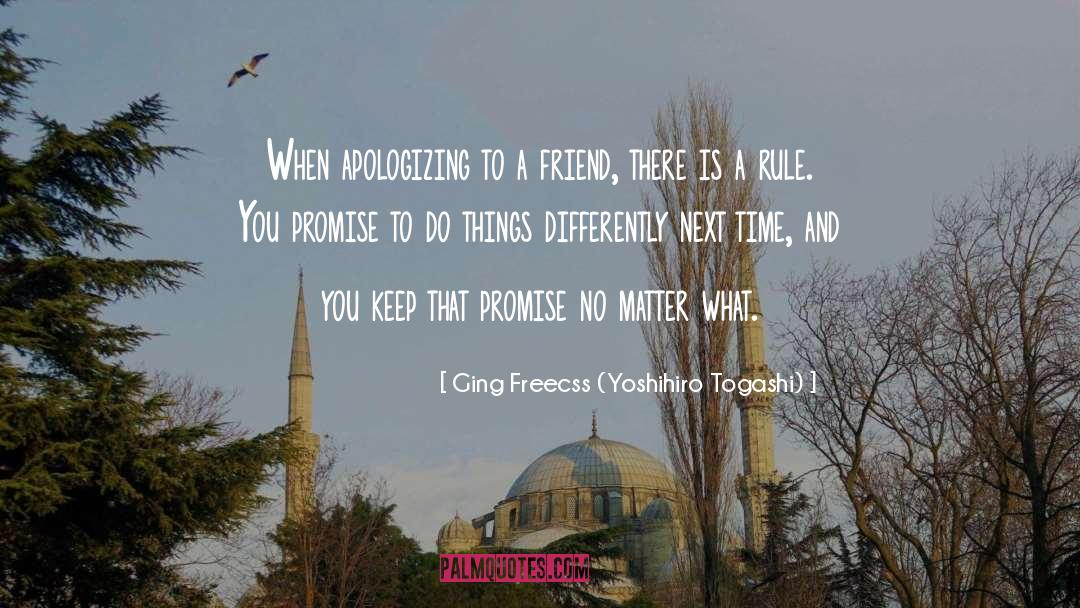 Ging Freecss (Yoshihiro Togashi) Quotes: When apologizing to a friend,