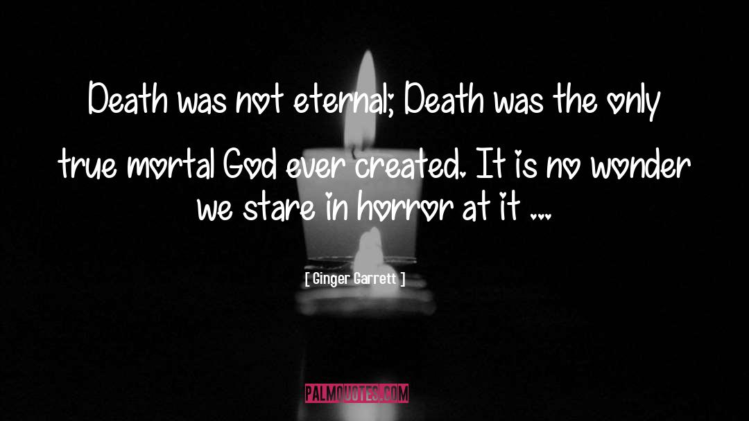 Ginger Garrett Quotes: Death was not eternal; Death