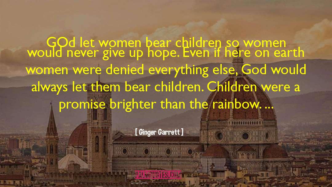 Ginger Garrett Quotes: GOd let women bear children