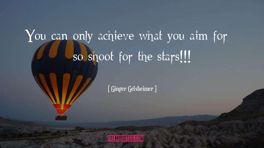 Ginger Gelsheimer Quotes: You can only achieve what