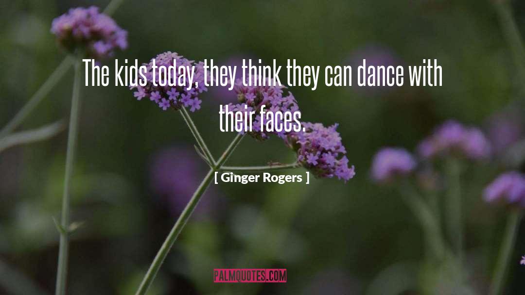 Ginger Rogers Quotes: The kids today, they think