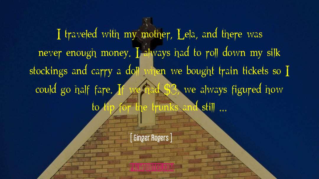 Ginger Rogers Quotes: I traveled with my mother,