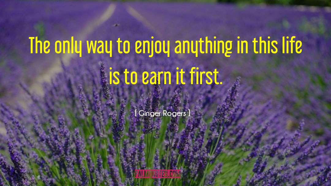 Ginger Rogers Quotes: The only way to enjoy