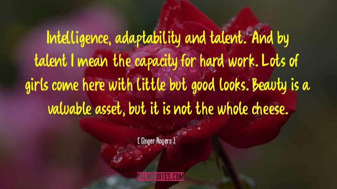 Ginger Rogers Quotes: Intelligence, adaptability and talent. And