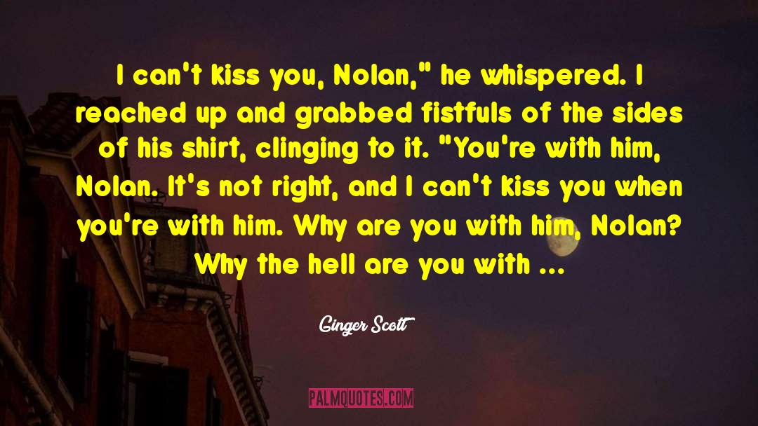 Ginger Scott Quotes: I can't kiss you, Nolan,