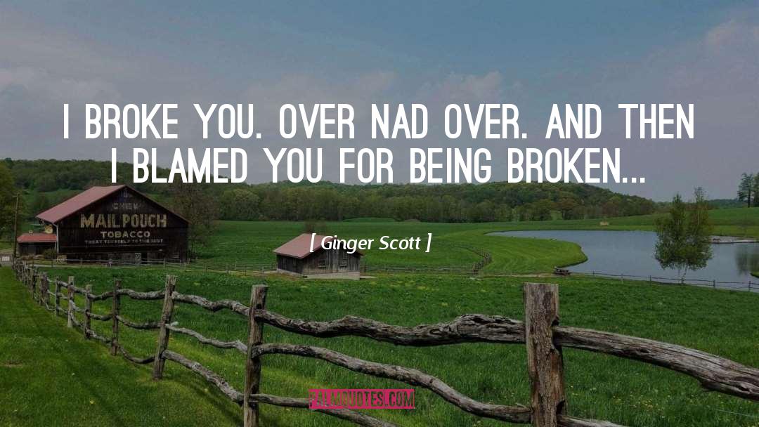 Ginger Scott Quotes: I broke you. Over nad