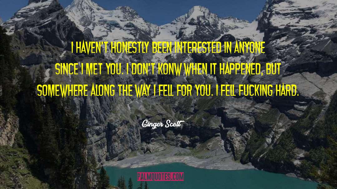 Ginger Scott Quotes: I haven't honestly been interested