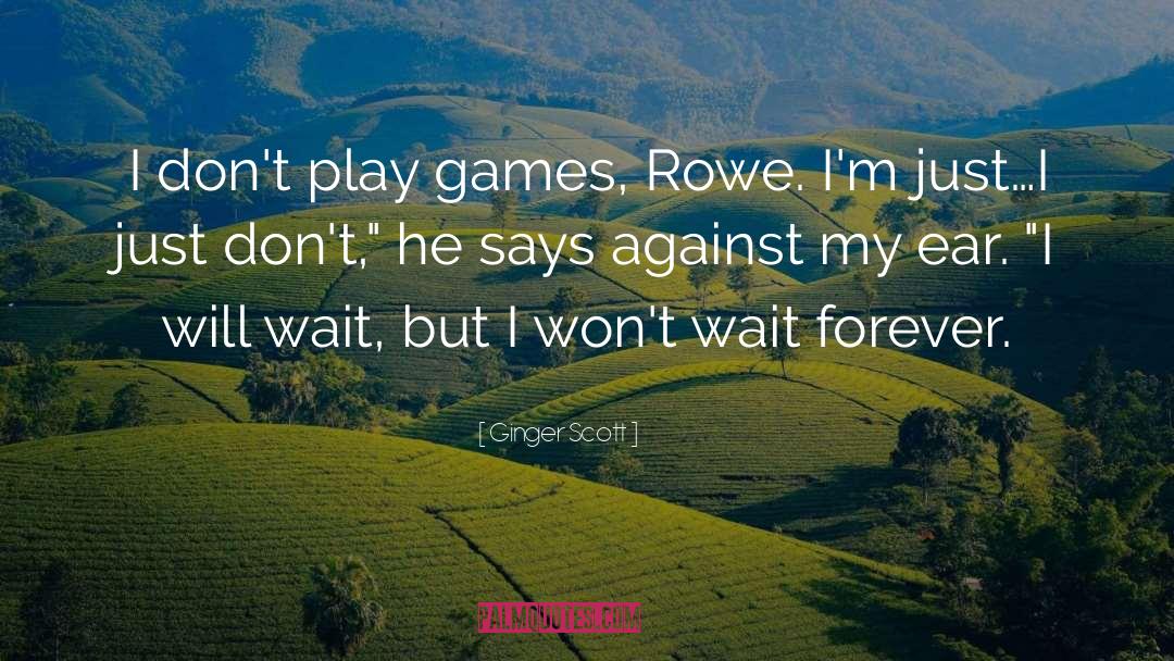 Ginger Scott Quotes: I don't play games, Rowe.