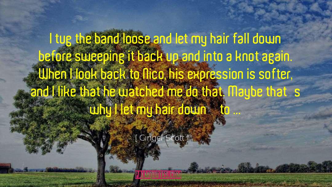 Ginger Scott Quotes: I tug the band loose