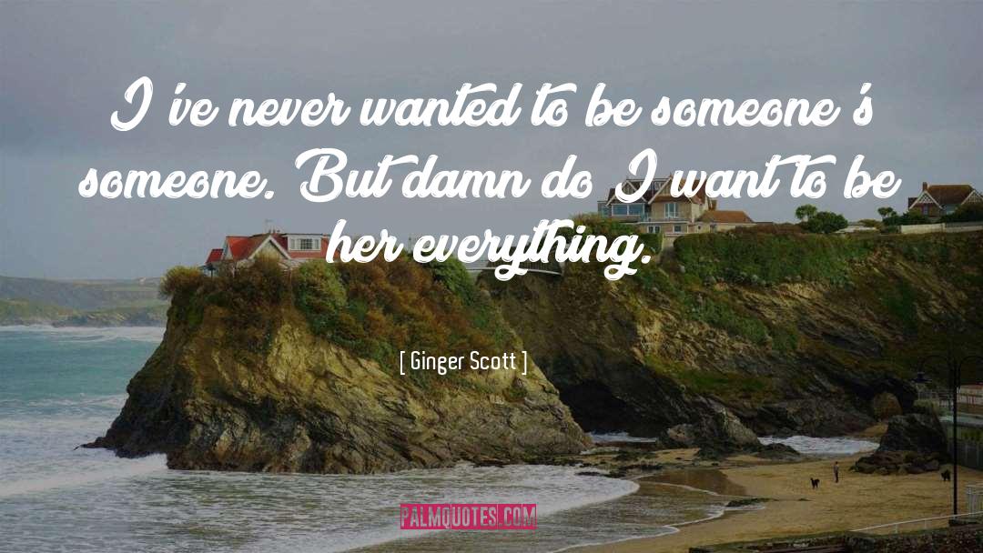 Ginger Scott Quotes: I've never wanted to be