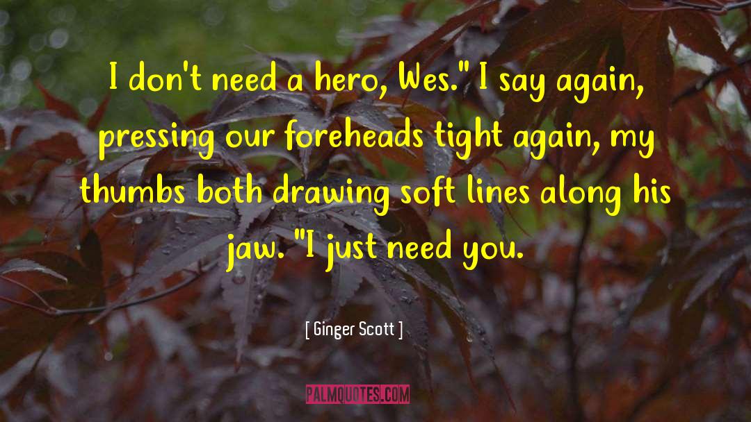 Ginger Scott Quotes: I don't need a hero,