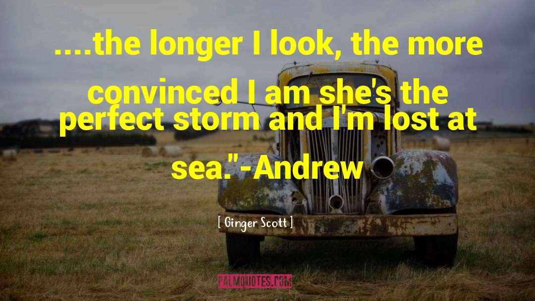 Ginger Scott Quotes: ....the longer I look, the