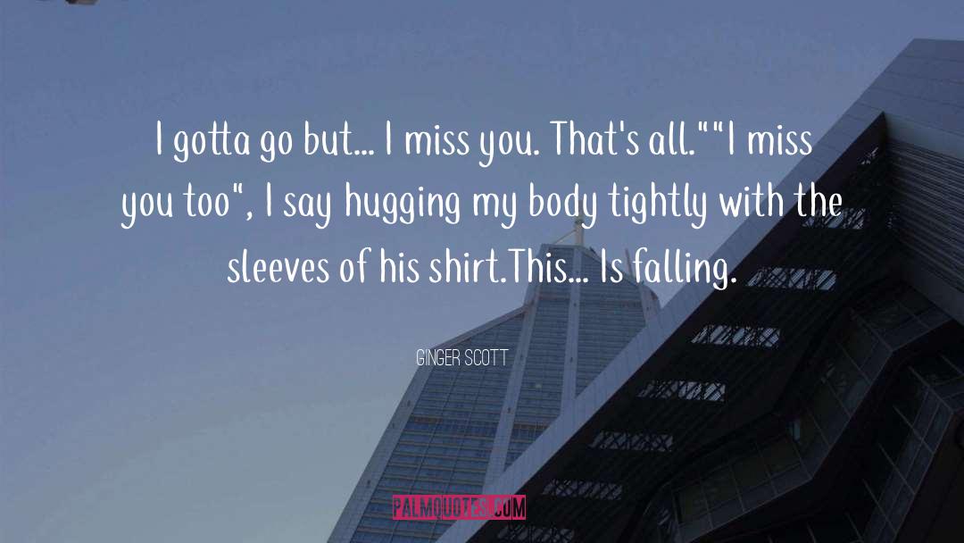 Ginger Scott Quotes: I gotta go but... I