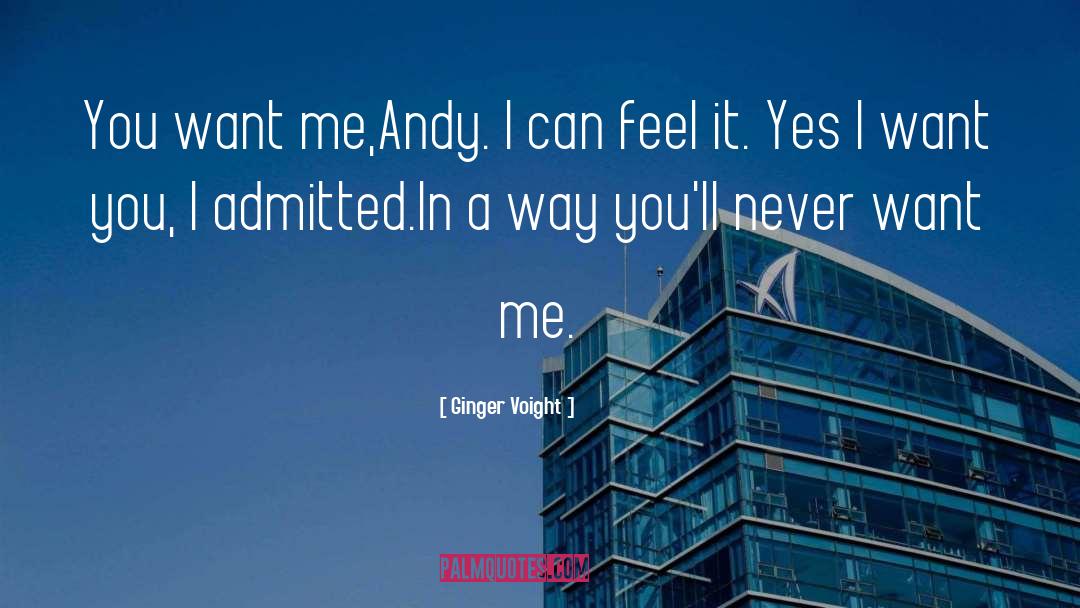Ginger Voight Quotes: You want me,Andy. I can