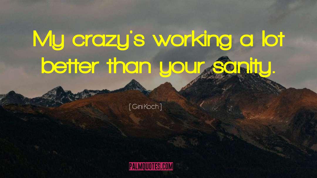 Gini Koch Quotes: My crazy's working a lot