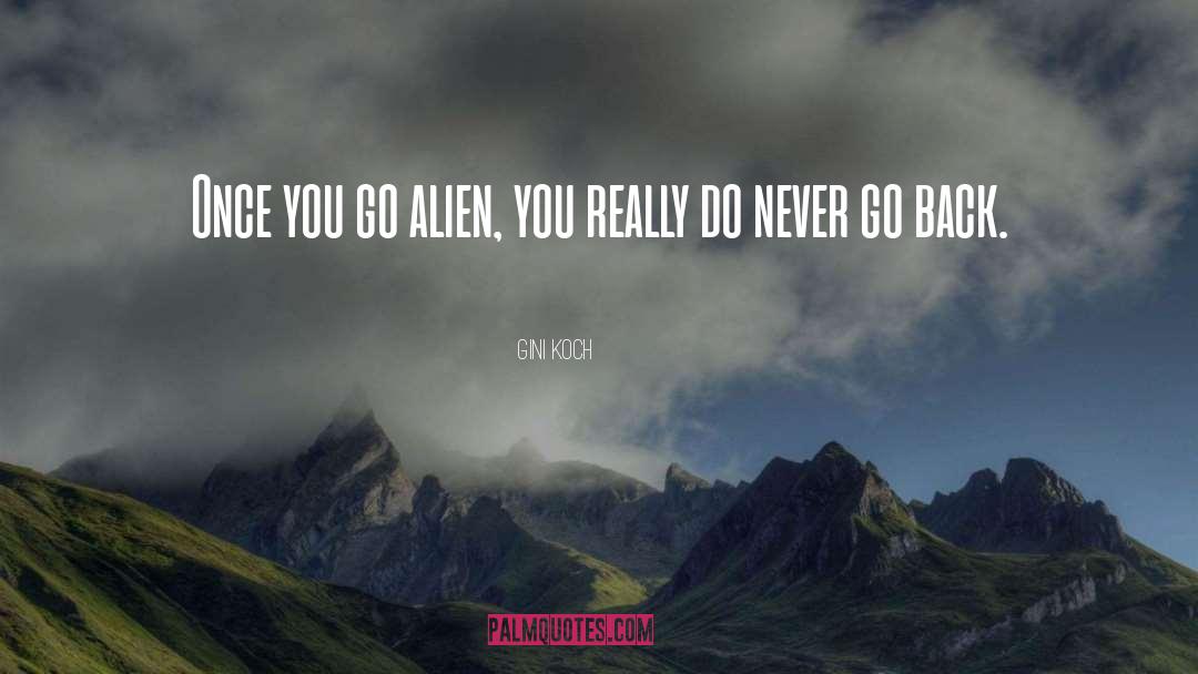 Gini Koch Quotes: Once you go alien, you