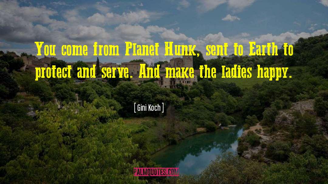 Gini Koch Quotes: You come from Planet Hunk,