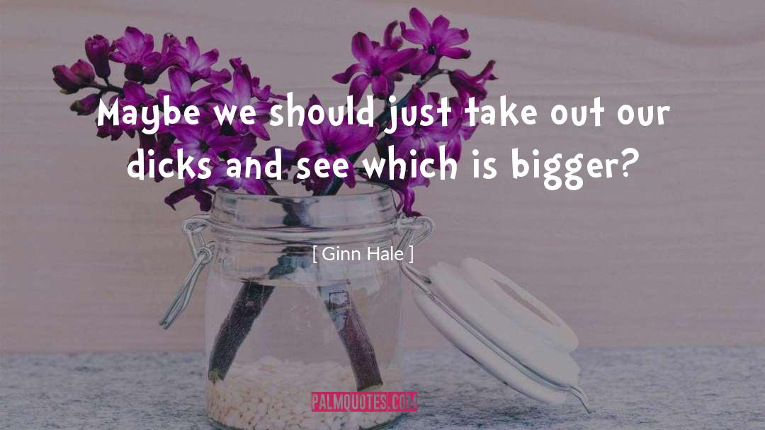 Ginn Hale Quotes: Maybe we should just take