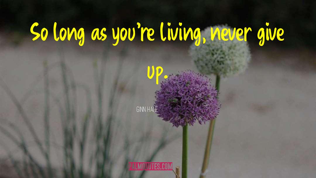 Ginn Hale Quotes: So long as you're living,