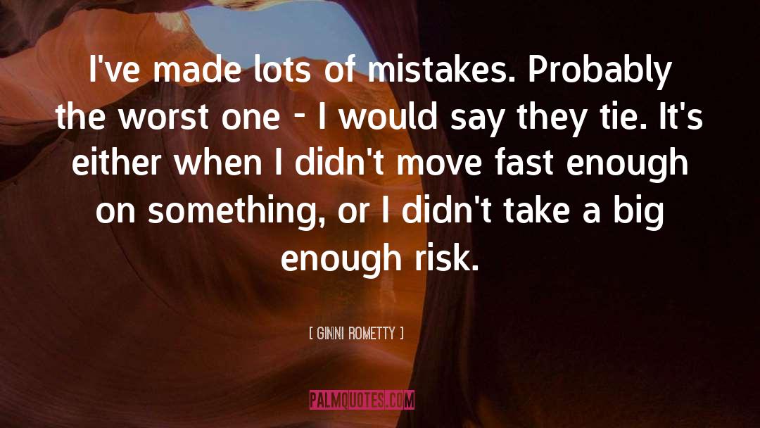 Ginni Rometty Quotes: I've made lots of mistakes.