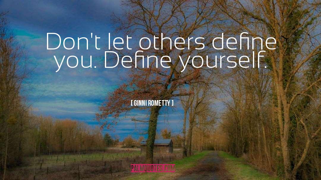 Ginni Rometty Quotes: Don't let others define you.