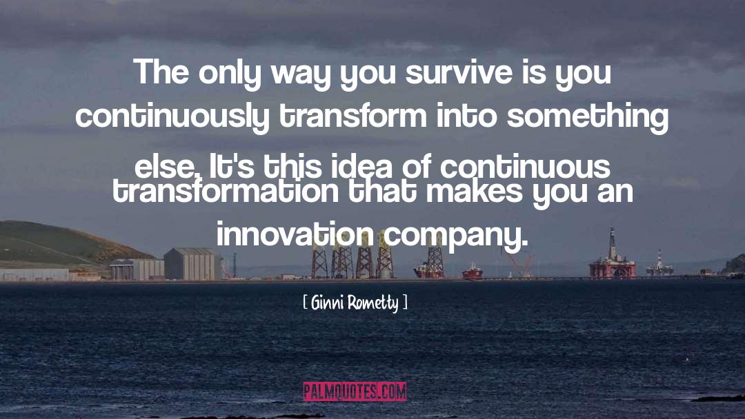 Ginni Rometty Quotes: The only way you survive