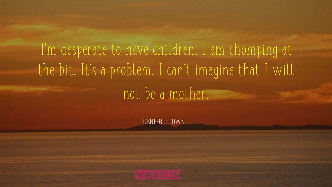 Ginnifer Goodwin Quotes: I'm desperate to have children.