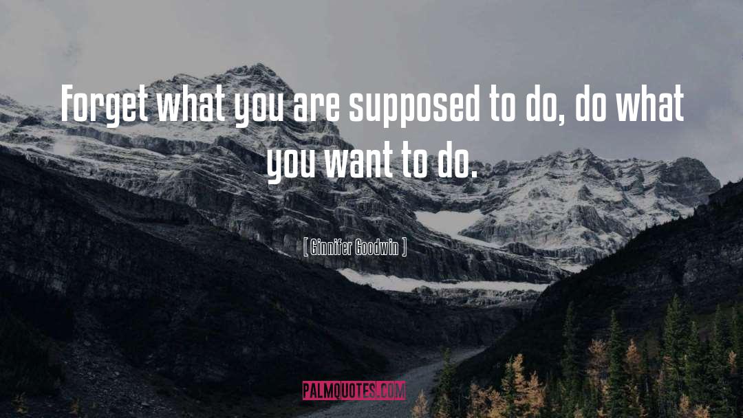 Ginnifer Goodwin Quotes: Forget what you are supposed