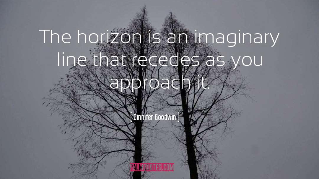 Ginnifer Goodwin Quotes: The horizon is an imaginary