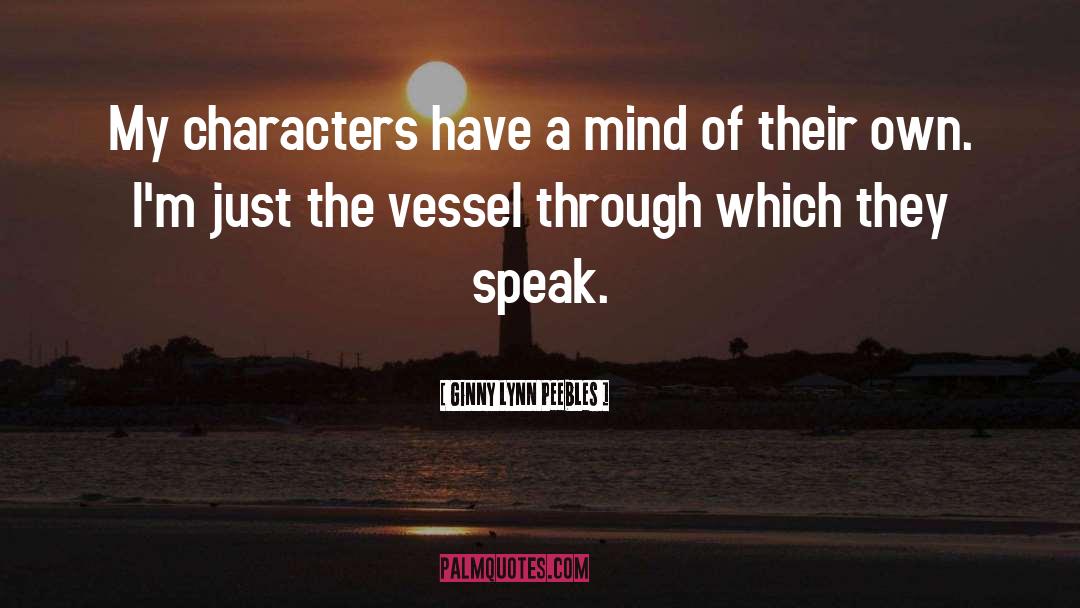 Ginny Lynn Peebles Quotes: My characters have a mind